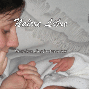 Naître libre - histoires d'enfantements